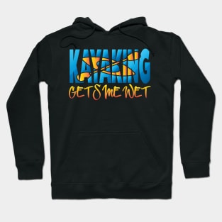 Kayaking Gets Me Wet Hoodie